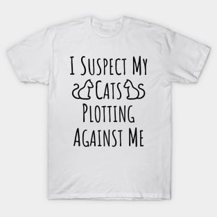 I Suspect My Cats Plotting Against Me - 1 T-Shirt